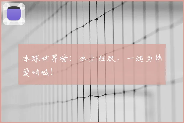 冰球世界榜：冰上狂欢，一起为热爱呐喊！