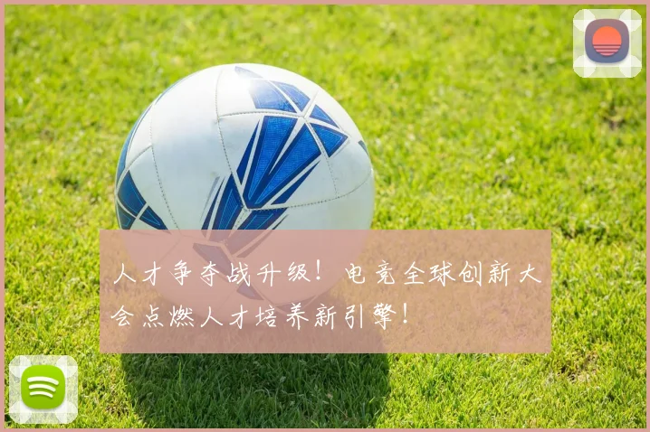 人才争夺战升级!电竞全球创新大会点燃人才培养新引擎!