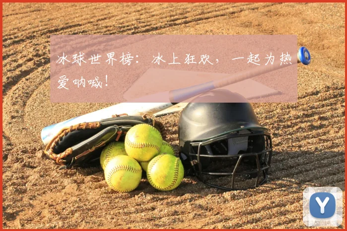 冰球世界榜：冰上狂欢，一起为热爱呐喊！